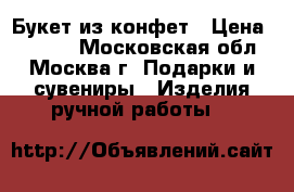 Букет из конфет › Цена ­ 1 950 - Московская обл., Москва г. Подарки и сувениры » Изделия ручной работы   